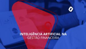 Inteligência artificial na gestão financeira: o que automatizar e o que precisa de gente